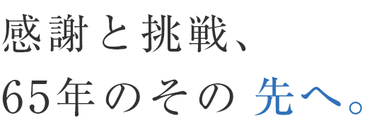 感謝と挑戦、65年のその先へ